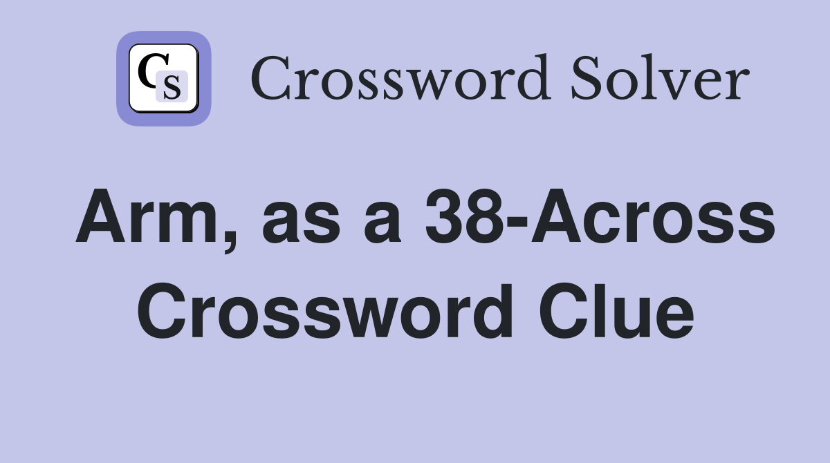 Arm, as a 38Across Crossword Clue Answers Crossword Solver